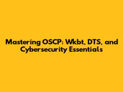 Mastering OSCP: Wkbt, DTS, and Cybersecurity Essentials