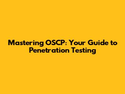 Mastering OSCP: Your Guide to Penetration Testing
