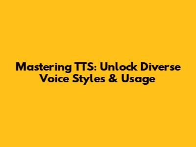 Mastering TTS: Unlock Diverse Voice Styles & Usage