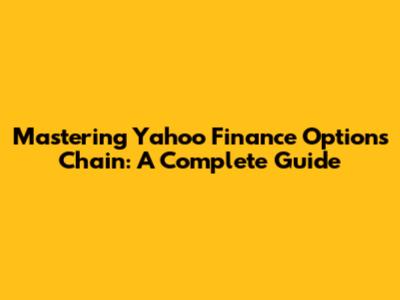 Mastering Yahoo Finance Options Chain: A Complete Guide