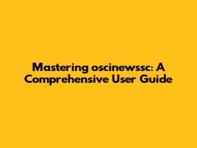 Mastering oscinewssc: A Comprehensive User Guide