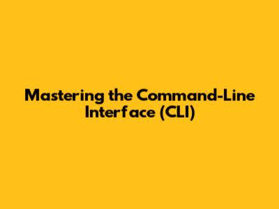 Mastering the Command-Line Interface (CLI)