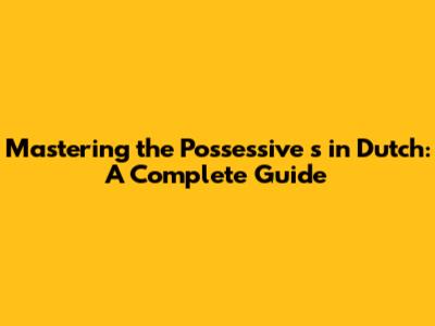 Mastering the Possessive 's' in Dutch: A Complete Guide