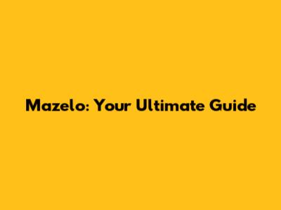 Mazelo: Your Ultimate Guide