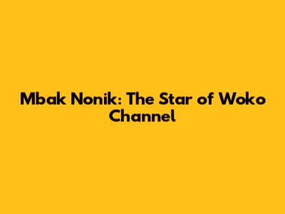Mbak Nonik: The Star of Woko Channel