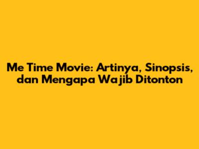 Me Time Movie: Artinya, Sinopsis, dan Mengapa Wajib Ditonton