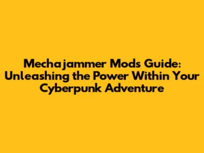 Mechajammer Mods Guide: Unleashing the Power Within Your Cyberpunk Adventure