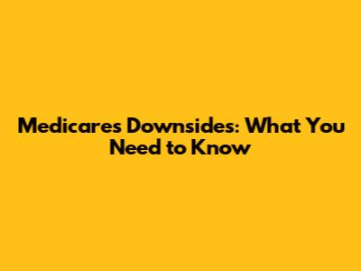 Medicare's Downsides: What You Need to Know