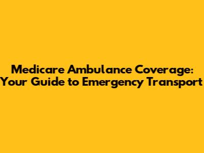 Medicare Ambulance Coverage: Your Guide to Emergency Transport