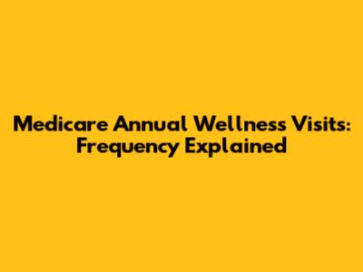 Medicare Annual Wellness Visits: Frequency Explained