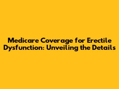 Medicare Coverage for Erectile Dysfunction: Unveiling the Details