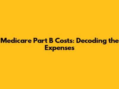 Medicare Part B Costs: Decoding the Expenses