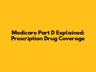 Medicare Part D Explained: Prescription Drug Coverage