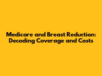 Medicare and Breast Reduction: Decoding Coverage and Costs