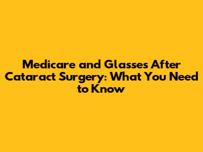 Medicare and Glasses After Cataract Surgery: What You Need to Know