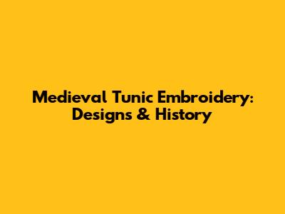 Medieval Tunic Embroidery: Designs & History