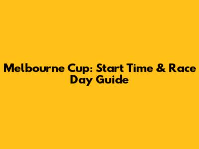 Melbourne Cup: Start Time & Race Day Guide