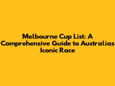 Melbourne Cup List: A Comprehensive Guide to Australia's Iconic Race
