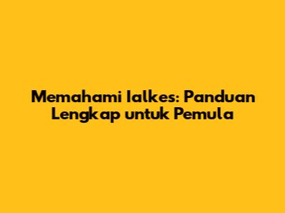 Memahami Ialkes: Panduan Lengkap untuk Pemula