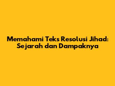 Memahami Teks Resolusi Jihad: Sejarah dan Dampaknya