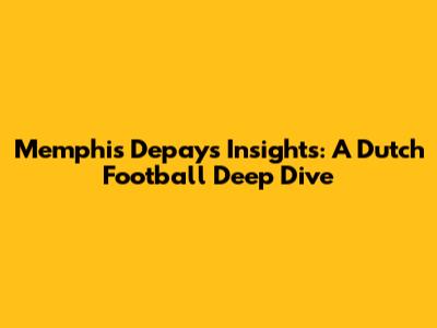 Memphis Depay's Insights: A Dutch Football Deep Dive