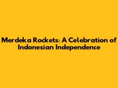 Merdeka Rockets: A Celebration of Indonesian Independence