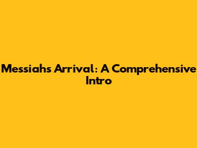 Messiah's Arrival: A Comprehensive Intro