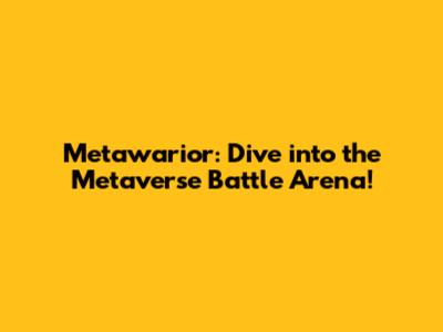 Metawarior: Dive into the Metaverse Battle Arena!