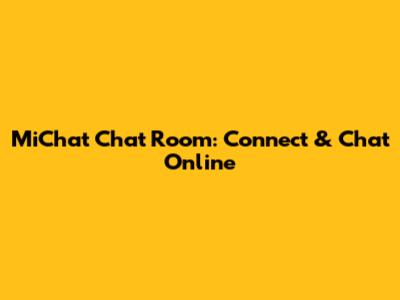 MiChat Chat Room: Connect & Chat Online