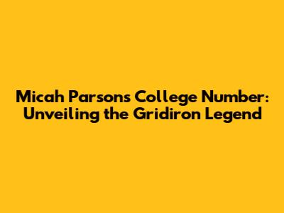 Micah Parsons' College Number: Unveiling the Gridiron Legend