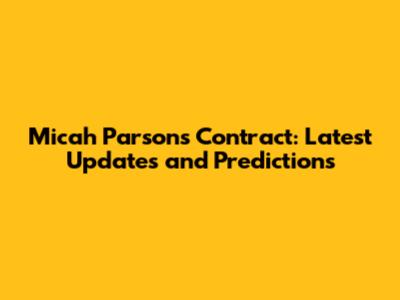Micah Parsons Contract: Latest Updates and Predictions