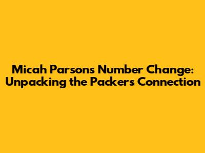 Micah Parsons Number Change: Unpacking the Packers Connection