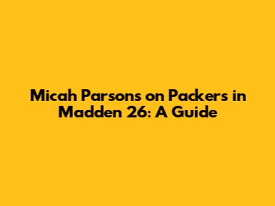Micah Parsons on Packers in Madden 26: A Guide