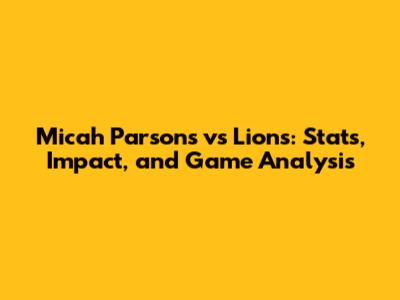 Micah Parsons vs Lions: Stats, Impact, and Game Analysis