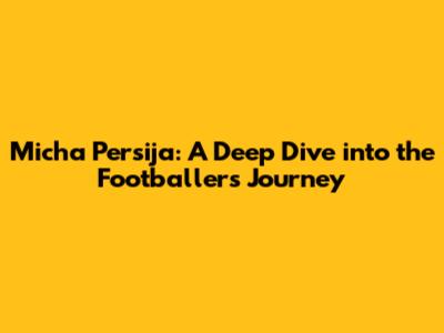 Micha Persija: A Deep Dive into the Footballer's Journey