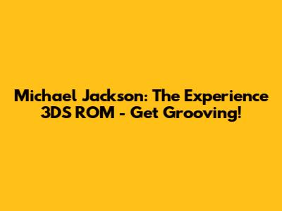 Michael Jackson: The Experience 3DS ROM - Get Grooving!