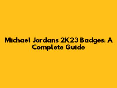 Michael Jordan's 2K23 Badges: A Complete Guide