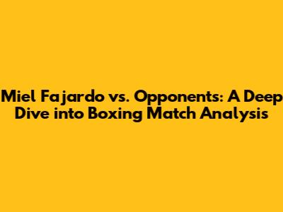 Miel Fajardo vs. Opponents: A Deep Dive into Boxing Match Analysis