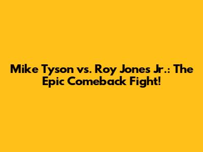 Mike Tyson vs. Roy Jones Jr.: The Epic Comeback Fight!