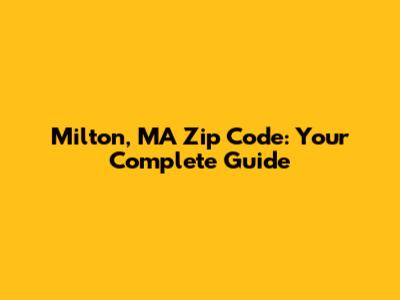 Milton, MA Zip Code: Your Complete Guide