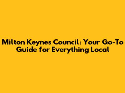 Milton Keynes Council: Your Go-To Guide for Everything Local