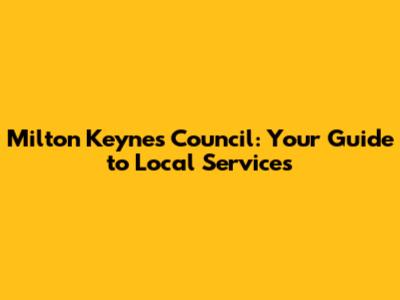 Milton Keynes Council: Your Guide to Local Services