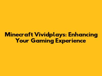 Minecraft Vividplays: Enhancing Your Gaming Experience