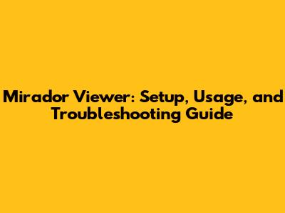 Mirador Viewer: Setup, Usage, and Troubleshooting Guide