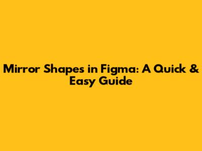 Mirror Shapes in Figma: A Quick & Easy Guide