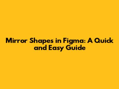 Mirror Shapes in Figma: A Quick and Easy Guide