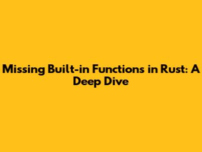 Missing Built-in Functions in Rust: A Deep Dive