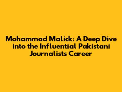 Mohammad Malick: A Deep Dive into the Influential Pakistani Journalist's Career
