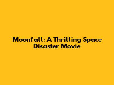 Moonfall: A Thrilling Space Disaster Movie