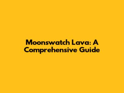 Moonswatch Lava: A Comprehensive Guide